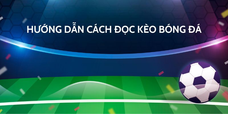 Hướng dẫn cách đọc kèo bóng đá dễ hiểu nhất cho dân chơi mới 4 Hướng dẫn cách đọc kèo bóng đá chi tiết nhất